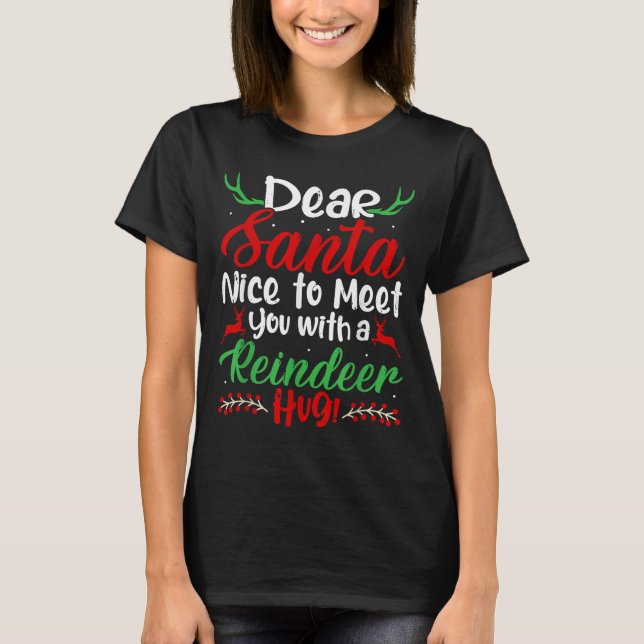 Dear Santa Nice To Meet With You A Reindeer Hug! C T-Shirt (Front)