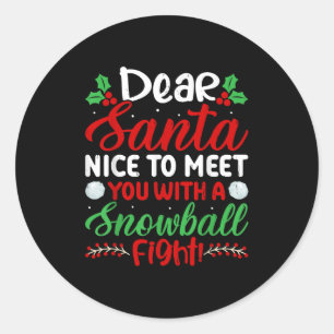 Dear Santa Nice To Meet With You A Snowball Fight Classic Round Sticker