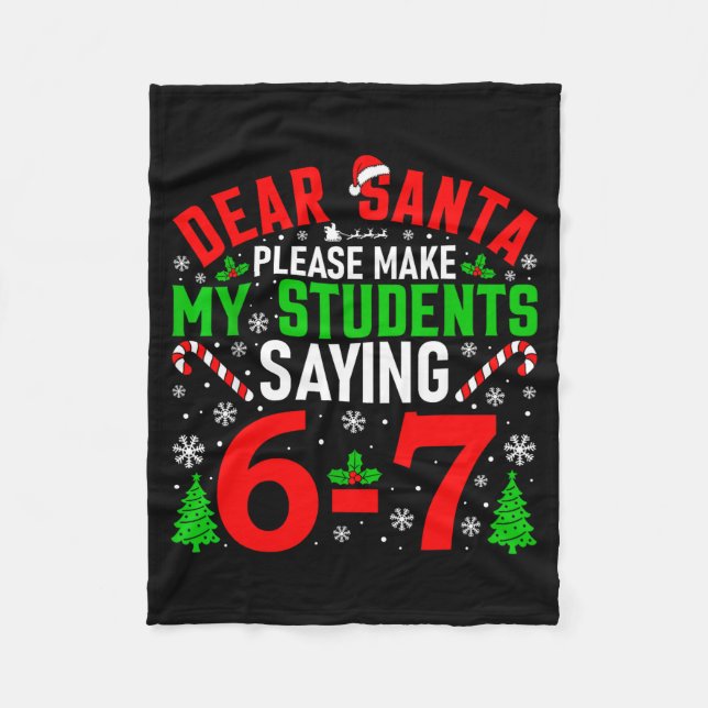 Dear Santa Please Make My Students Stop Saying 6-7 Fleece Blanket (Front)