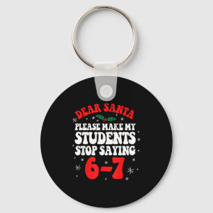 Dear Santa Please Make My Students Stop Saying 6-7 Keychain