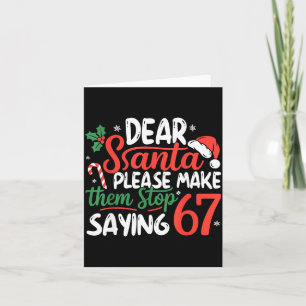 Dear Santa Please Make Them Stop Saying 67 Christm Card