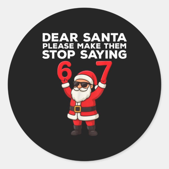 Dear Santa Please Make Them Stop Saying 67 Christm Classic Round Sticker (Front)