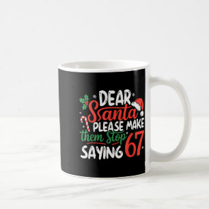 Dear Santa Please Make Them Stop Saying 67 Christm Coffee Mug