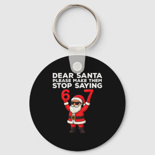 Dear Santa Please Make Them Stop Saying 67 Christm Keychain