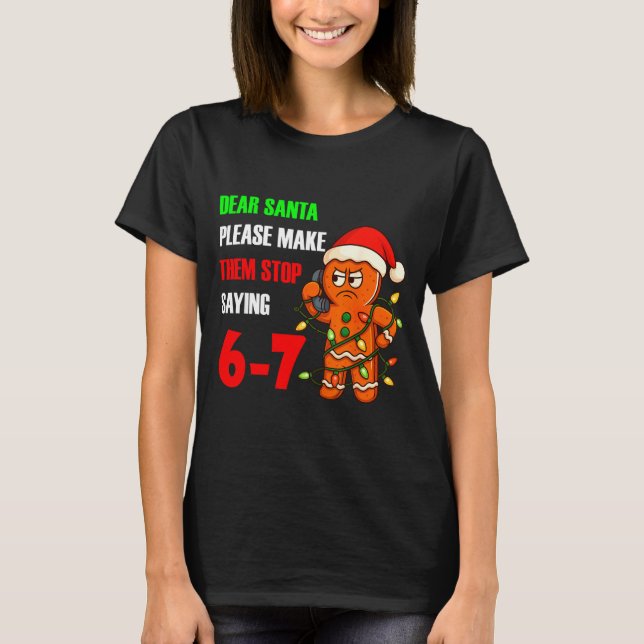 Dear Santa Please Make Them Stop Saying 67 Funny G T-Shirt (Front)