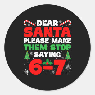 Dear Santa Please Make Them Stop Saying 6-7 Funny  Classic Round Sticker