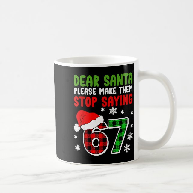 Dear Santa Please Make Them Stop Saying 6-7 Funny  Coffee Mug (Right)