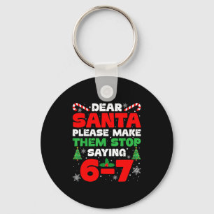 Dear Santa Please Make Them Stop Saying 6-7 Funny Keychain