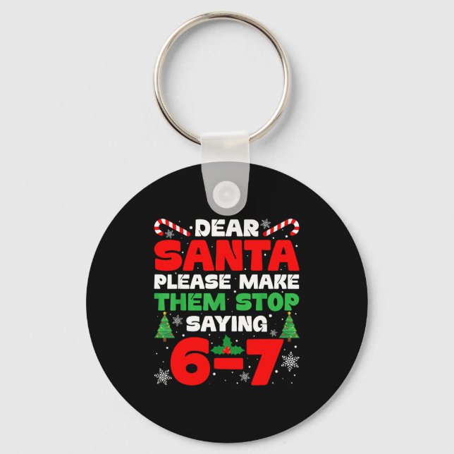 Dear Santa Please Make Them Stop Saying 6-7 Funny  Keychain (Front)