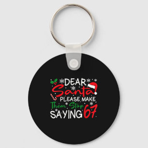 Dear Santa Please Make Them Stop Saying 6-7 Funny Keychain