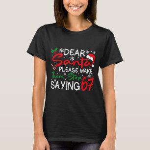 Dear Santa Please Make Them Stop Saying 6-7 Funny  T-Shirt