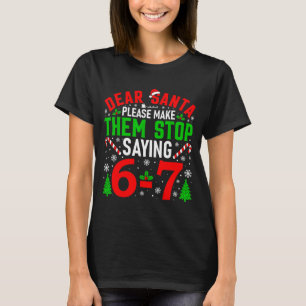 Dear Santa Please Make Them Stop Saying 6-7 Funny T-Shirt