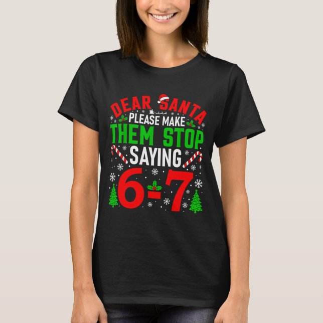Dear Santa Please Make Them Stop Saying 6-7 Funny  T-Shirt (Front)