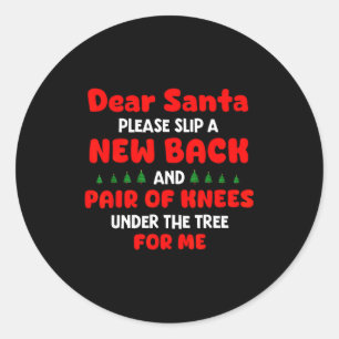Dear Santa Please Slip New Back And Pair Of Knees  Classic Round Sticker