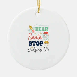 Dear Santa Stop Judging Me Christmas Mushroom Holl Ceramic Ornament