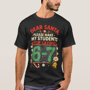 Dear Santa Students 6-7 67 Six Seven Funny Christm T-Shirt