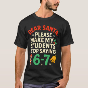Dear Santa Students 6-7 67 Six Seven Funny Christm T-Shirt