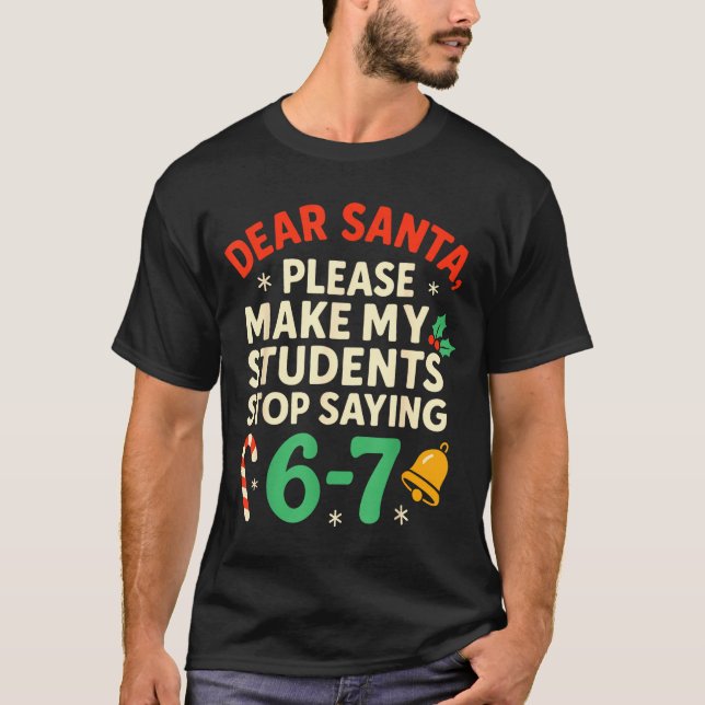 Dear Santa Students 6-7 67 Six Seven Funny Christm T-Shirt (Front)