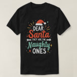 Dear Santa They Are The Naughty Ones Christmas  T-Shirt<br><div class="desc">A festive and fun family christmas group matching design that says "Dear Santa They Are The Naughty Ones",  for daughter,  son,  mom,  dad,  grandma,  grandpa,  grandkids,  family and friends,  for christmas</div>