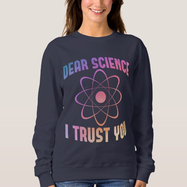 Dear Science I Trust You - Funny Science    Sweatshirt (Front)