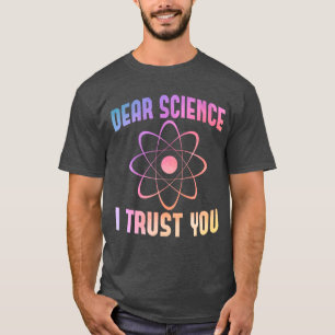 Dear Science I Trust You - Funny Science T-Shirt