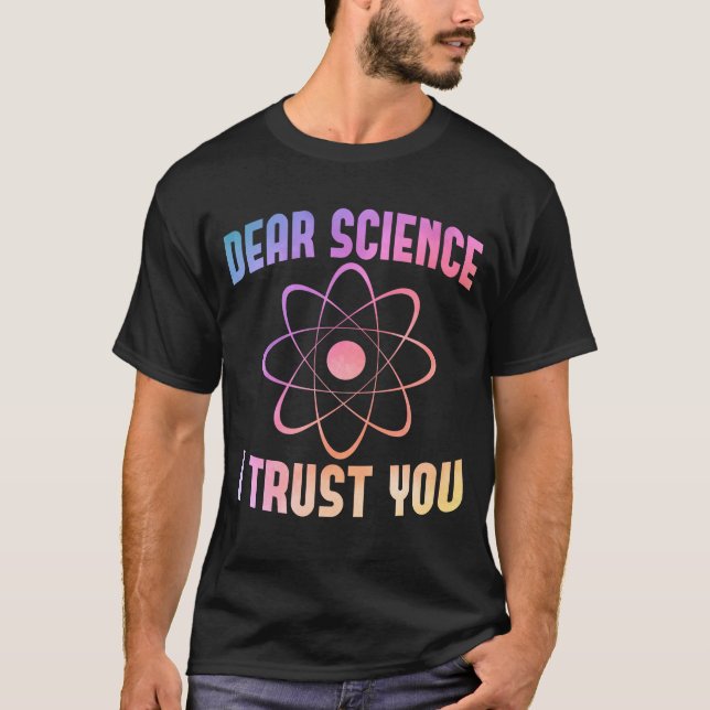 Dear Science I Trust You - Funny Science T-Shirt (Front)