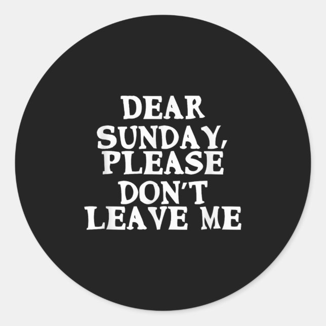 Dear Sunday, Please Don't Leave Me - Funny Weekend Classic Round Sticker (Front)