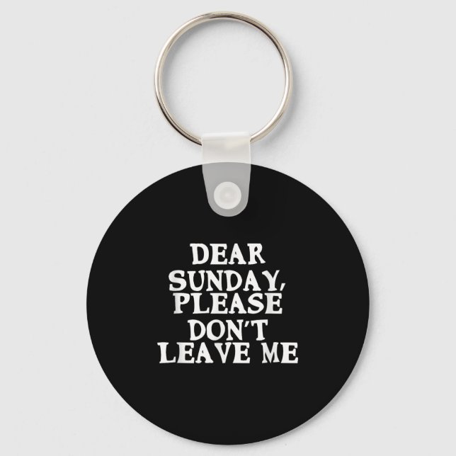 Dear Sunday, Please Don't Leave Me - Funny Weekend Keychain (Front)