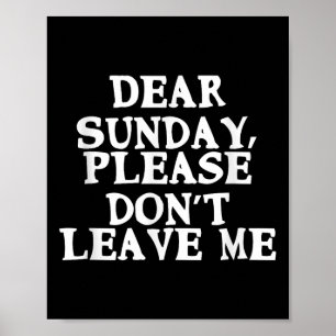 Dear Sunday, Please Don't Leave Me - Funny Weekend Poster
