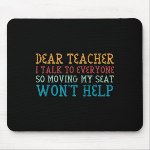 Dear Teacher I Talk To Everyone So Moving My Seat  Mouse Pad