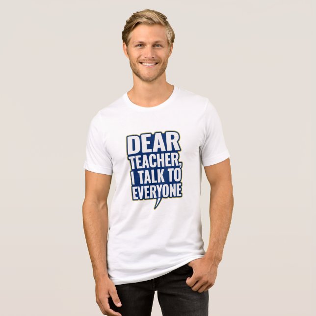 Dear Teacher, I Talk To Everyone T shirt (Front Full)