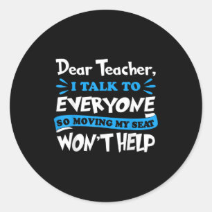 Dear Teacher Moving My Seat Won't Help Back To Sch Classic Round Sticker