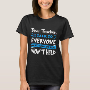 Dear Teacher Moving My Seat Won't Help Back To Sch T-Shirt