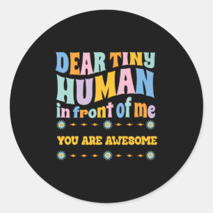 _dear Tiny Human In Front Of Me Teacher Quotes Mot Classic Round Sticker