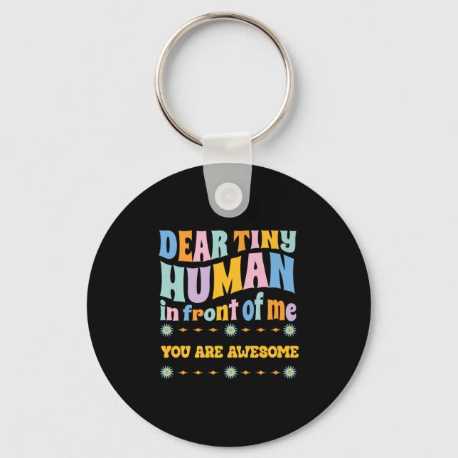 _dear Tiny Human In Front Of Me Teacher Quotes Mot Keychain (Front)