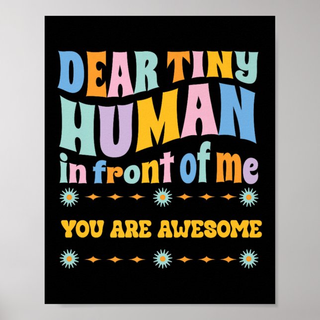_dear Tiny Human In Front Of Me Teacher Quotes Mot Poster (Front)