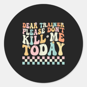 Dear Trainer Please Don't Kill Me Funny Workout De Classic Round Sticker