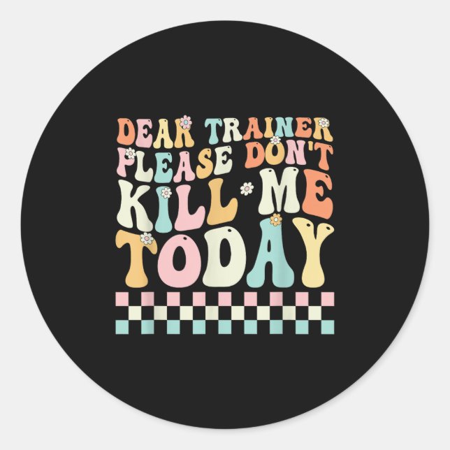 Dear Trainer Please Don't Kill Me Funny Workout De Classic Round Sticker (Front)