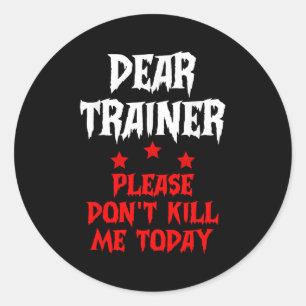 Dear Trainer Please Don't Kill Me Today Quote Classic Round Sticker