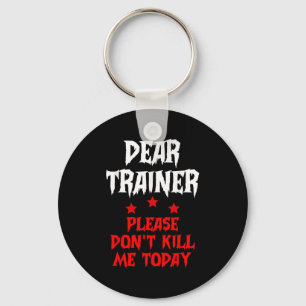 Dear Trainer Please Don't Kill Me Today Quote  Keychain