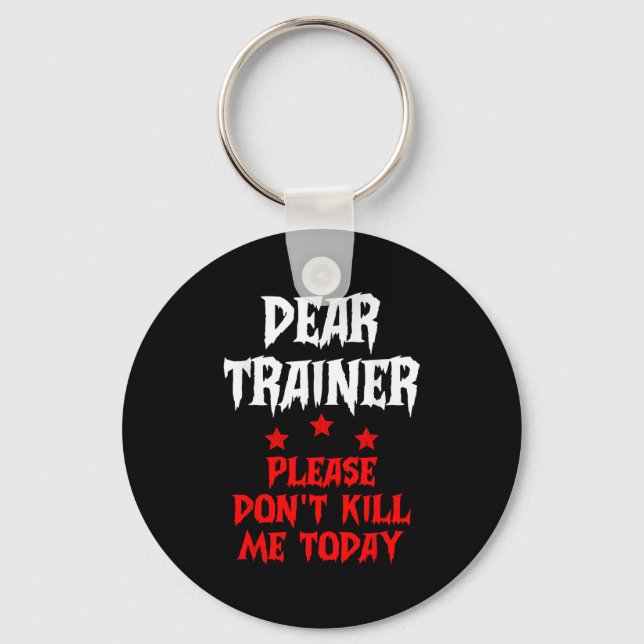 Dear Trainer Please Don't Kill Me Today Quote  Keychain (Front)
