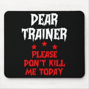 Dear Trainer Please Don't Kill Me Today Quote  Mouse Pad
