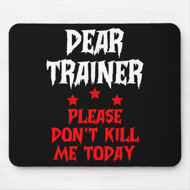 Dear Trainer Please Don't Kill Me Today Quote  Mouse Pad (Front)
