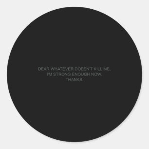 Dear Whatever Doesn't Kill Me Classic Round Sticker