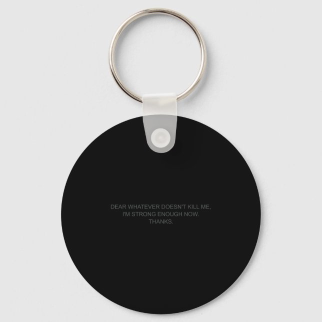 Dear Whatever Doesn't Kill Me  Keychain (Front)