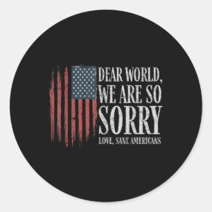 Dear World We Are So Sorry Love Sane Americans Men Classic Round Sticker