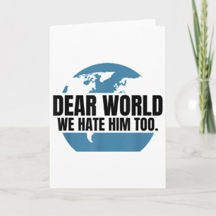 Dear World We Hate Him Too  Card