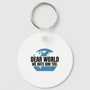 Dear World We Hate Him Too  Keychain