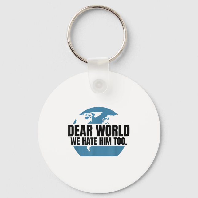 Dear World We Hate Him Too  Keychain (Front)