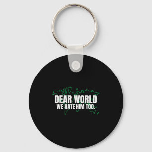 Dear World We Hate Him Too  Keychain